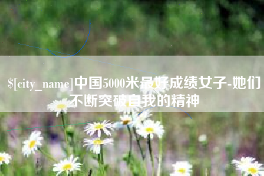 神木中国5000米最好成绩女子-她们不断突破自我的精神