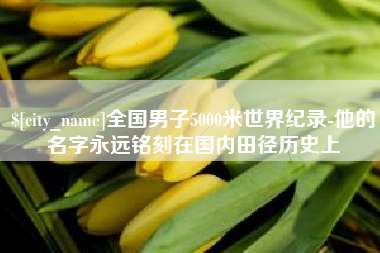 神木全国男子5000米世界纪录-他的名字永远铭刻在国内田径历史上