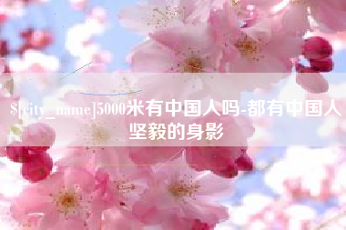 神木5000米有中国人吗-都有中国人坚毅的身影