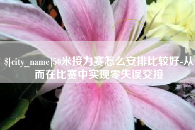 神木50米接力赛怎么安排比较好-从而在比赛中实现零失误交接