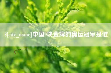 神木中国9块金牌的奥运冠军是谁
