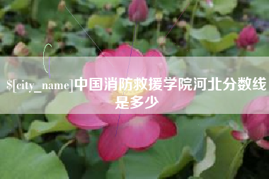 神木中国消防救援学院河北分数线是多少