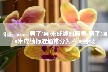 神木男子5000米成绩对照表-男子5000米成绩标准通常分为不同等级