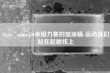 神木50米接力赛的加油稿-运动员们站在起跑线上