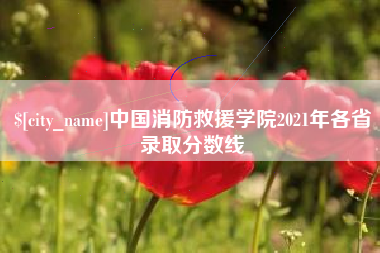 神木中国消防救援学院2021年各省录取分数线