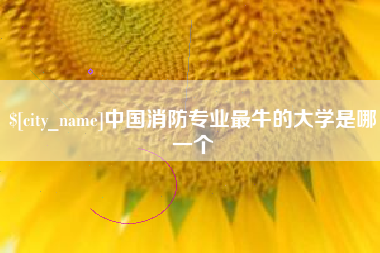 神木中国消防专业最牛的大学是哪一个