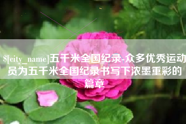 神木五千米全国纪录-众多优秀运动员为五千米全国纪录书写下浓墨重彩的篇章