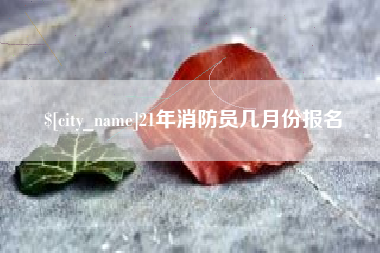 神木21年消防员几月份报名