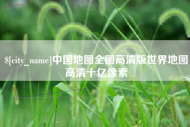 神木中国地图全图高清版世界地图高清十亿像素