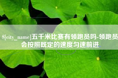 神木五千米比赛有领跑员吗-领跑员会按照既定的速度匀速前进
