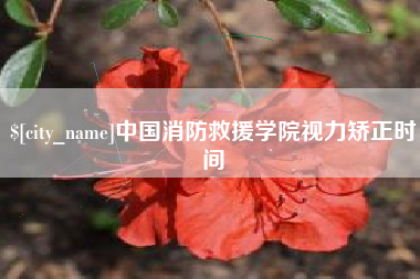 神木中国消防救援学院视力矫正时间