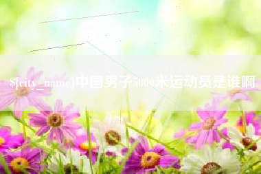 神木中国男子5000米运动员是谁啊
