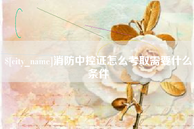 神木消防中控证怎么考取需要什么条件