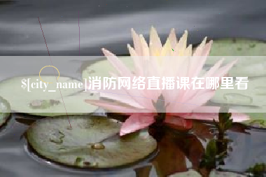 神木消防网络直播课在哪里看