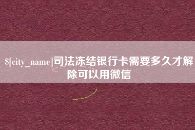 神木司法冻结银行卡需要多久才解除可以用微信