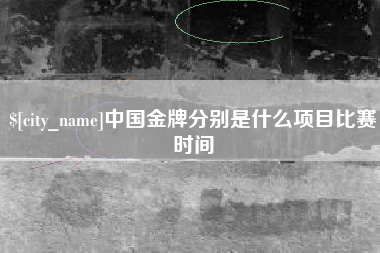 神木中国金牌分别是什么项目比赛时间